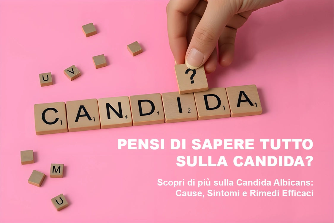 Candida Albicans: Cause, Sintomi e Rimedi Efficaci